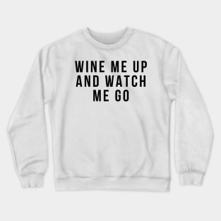 Wine Me Up And Watch Me Go. Funny Wine Lover Quote Crewneck Sweatshirt